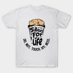 5 rules for life: Do. Not. Touch. My. Beer. T-Shirt